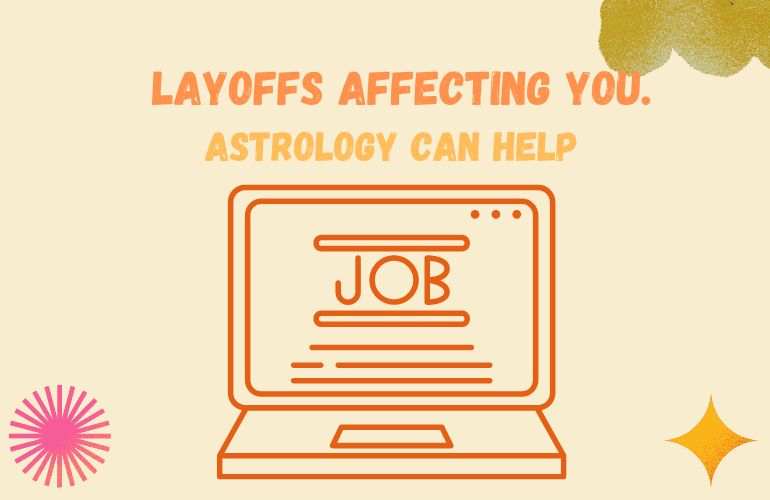Are Layoffs affecting you ? How Astrological and Career tips can greatly help you.