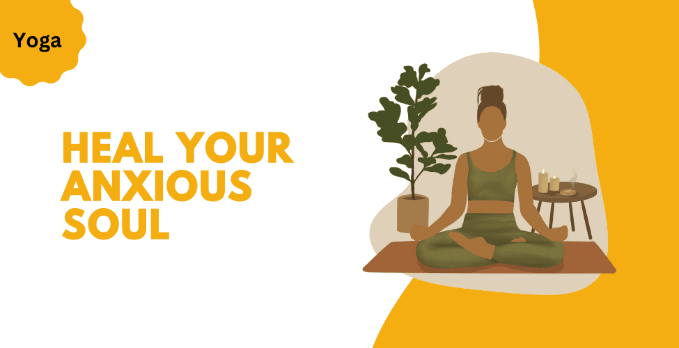 Heal Your Anxious Soul with Yoga Practice